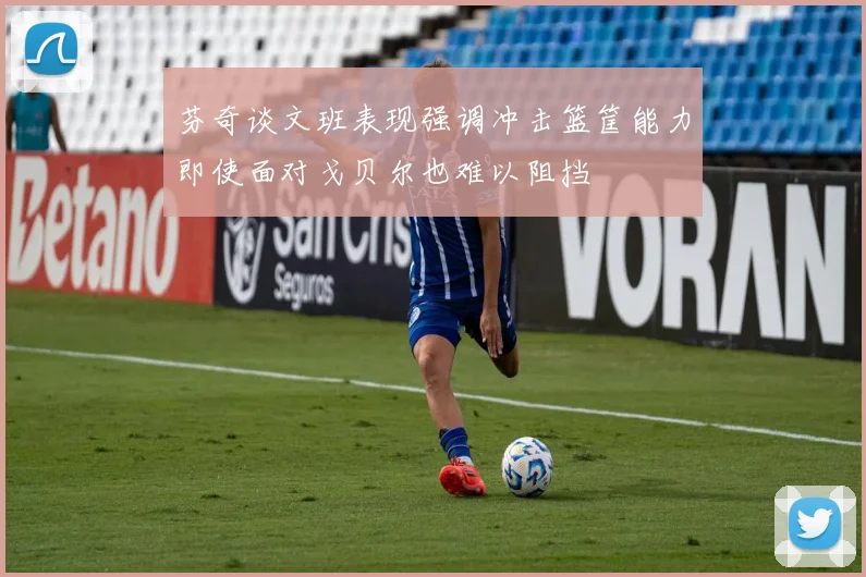 芬奇谈文班表现强调冲击篮筐能力即使面对戈贝尔也难以阻挡